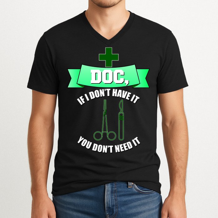 If I Don't Have It You Don't Need It Surgical Tech V-Neck T-Shirt