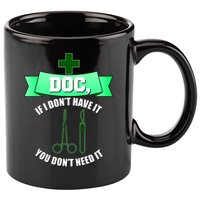 If I Don't Have It You Don't Need It Surgical Tech 11oz C Handle Ceramic Mug