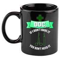 If I Don't Have It You Don't Need It Surgical Tech 11oz C Handle Ceramic Mug