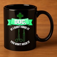 If I Don't Have It You Don't Need It Surgical Tech 11oz C Handle Ceramic Mug