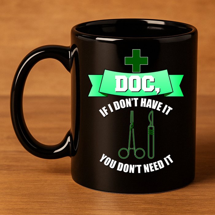 If I Don't Have It You Don't Need It Surgical Tech 11oz C Handle Ceramic Mug