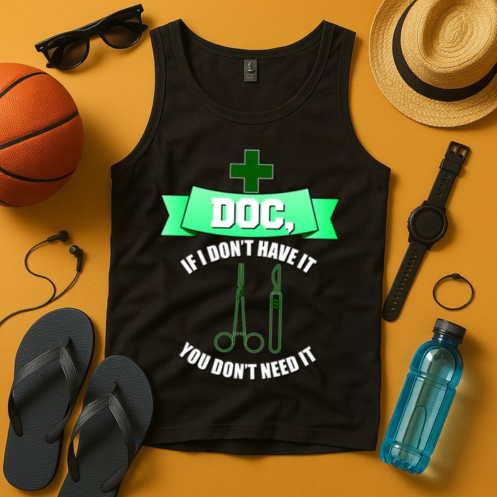 If I Don't Have It You Don't Need It Surgical Tech Tank Top