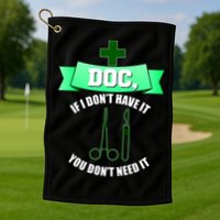 If I Don't Have It You Don't Need It Surgical Tech Golf Towel