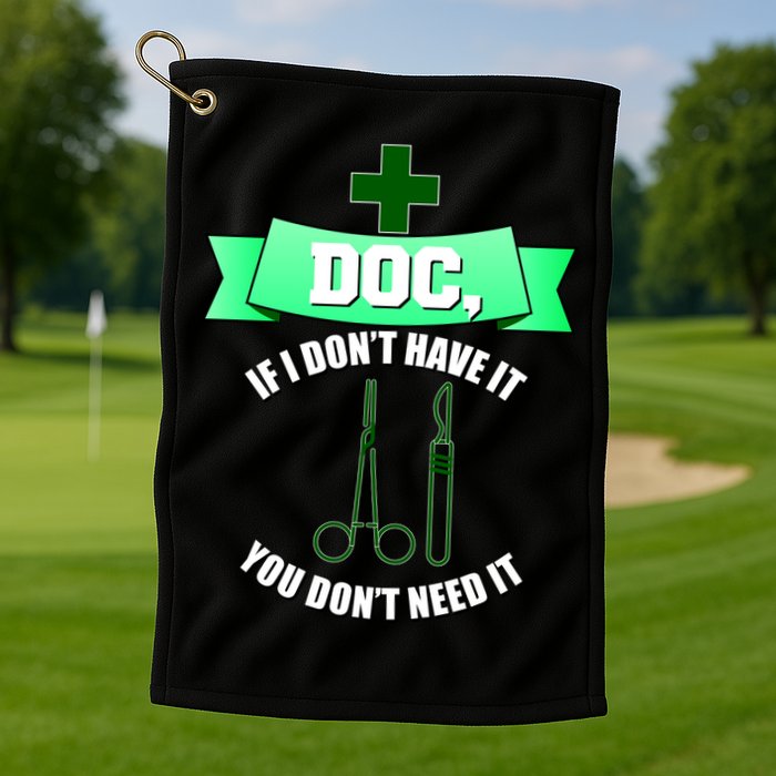 If I Don't Have It You Don't Need It Surgical Tech Golf Towel