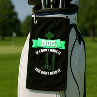 If I Don't Have It You Don't Need It Surgical Tech Golf Towel