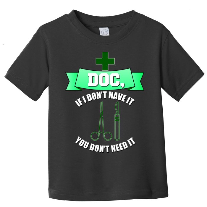 If I Don't Have It You Don't Need It Surgical Tech Toddler T-Shirt