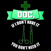 If I Don't Have It You Don't Need It Surgical Tech Toddler T-Shirt