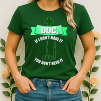 If I Don't Have It You Don't Need It Surgical Tech Womens T-Shirt