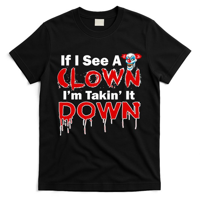 If I See A Clown I'm Takin' It Down Funny T-Shirt
