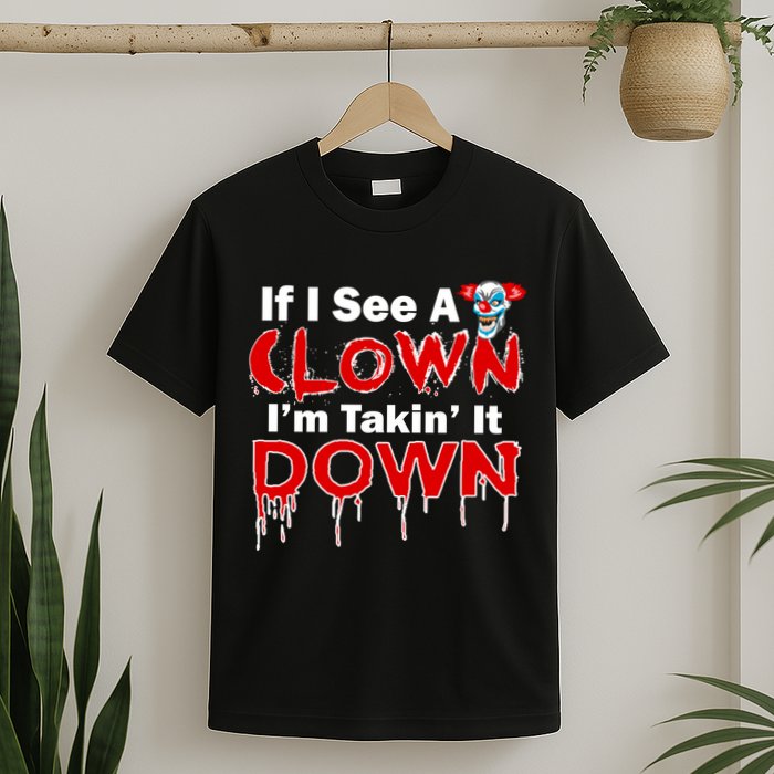 If I See A Clown I'm Takin' It Down Funny T-Shirt
