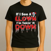 If I See A Clown I'm Takin' It Down Funny T-Shirt