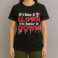 If I See A Clown I'm Takin' It Down Funny T-Shirt