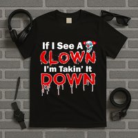 If I See A Clown I'm Takin' It Down Funny T-Shirt