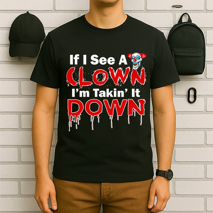 If I See A Clown I'm Takin' It Down Funny T-Shirt