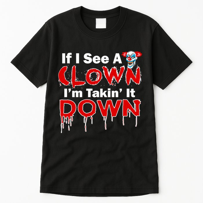 If I See A Clown I'm Takin' It Down Funny Tall T-Shirt
