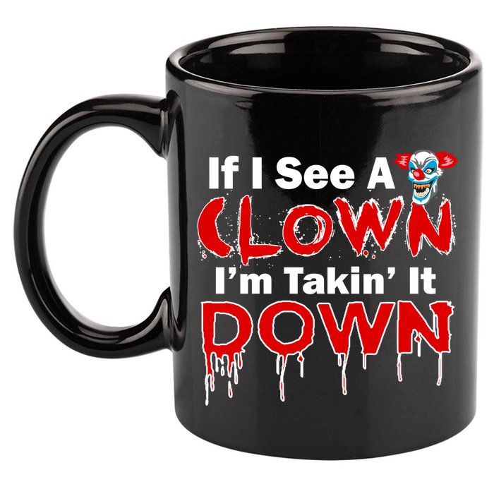 If I See A Clown I'm Takin' It Down Funny 11oz C Handle Ceramic Mug