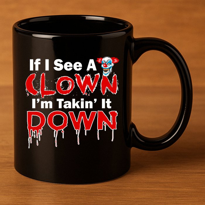 If I See A Clown I'm Takin' It Down Funny 11oz C Handle Ceramic Mug