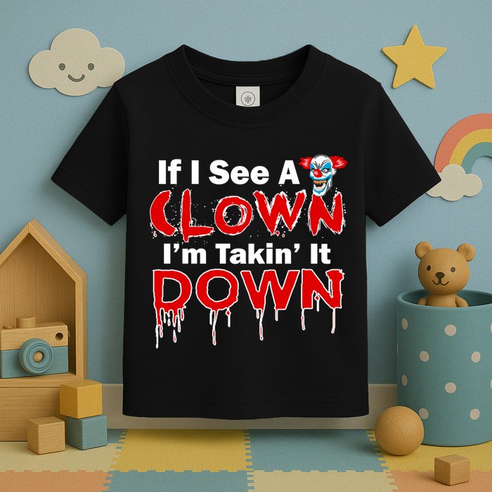 If I See A Clown I'm Takin' It Down Funny Toddler T-Shirt