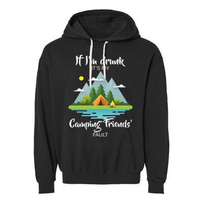 If I'm Drunk It's My Camping Friends Fault Garment-Dyed Fleece Hoodie