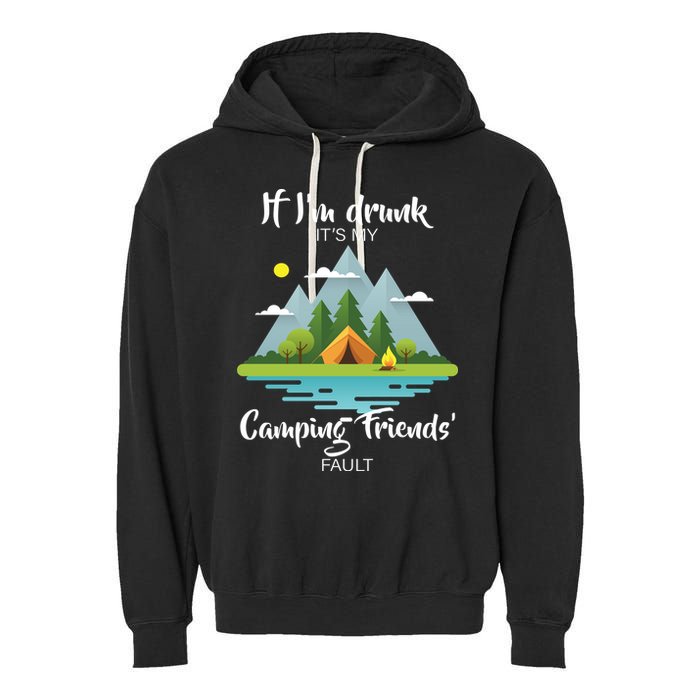 If I'm Drunk It's My Camping Friends Fault Garment-Dyed Fleece Hoodie