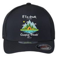 If I'm Drunk It's My Camping Friends Fault Flexfit Unipanel Trucker Cap