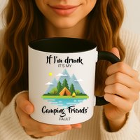 If I'm Drunk It's My Camping Friends Fault Mug