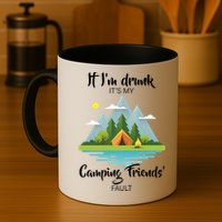 If I'm Drunk It's My Camping Friends Fault Mug