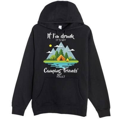 If I'm Drunk It's My Camping Friends Fault Premium Pullover Hoodie