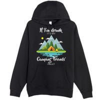 If I'm Drunk It's My Camping Friends Fault Premium Pullover Hoodie