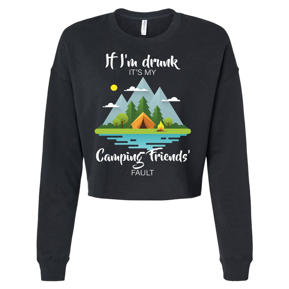 If I'm Drunk It's My Camping Friends Fault Cropped Pullover Crew