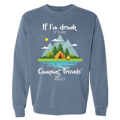 If I'm Drunk It's My Camping Friends Fault Garment-Dyed Sweatshirt