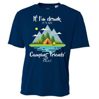 If I'm Drunk It's My Camping Friends Fault Cooling Performance Crew T-Shirt