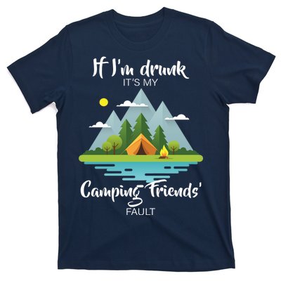 If I'm Drunk It's My Camping Friends Fault T-Shirt