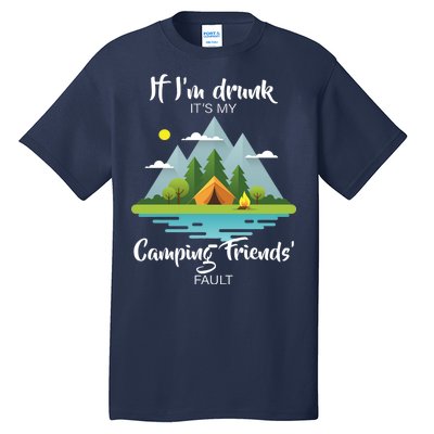 If I'm Drunk It's My Camping Friends Fault Tall T-Shirt