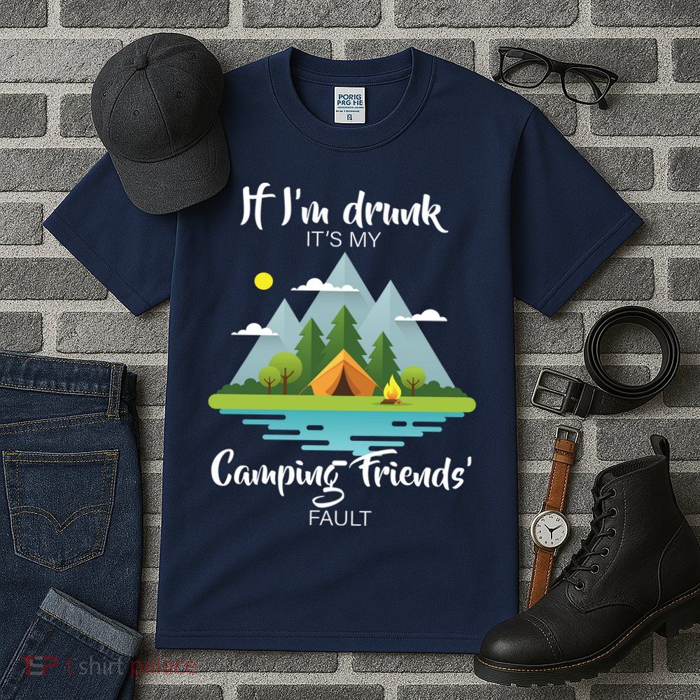 If I'm Drunk It's My Camping Friends Fault Tall T-Shirt