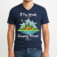 If I'm Drunk It's My Camping Friends Fault V-Neck T-Shirt