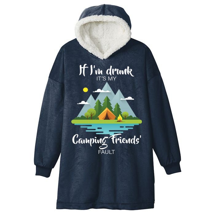 If I'm Drunk It's My Camping Friends Fault Hooded Wearable Blanket