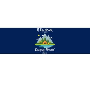 If I'm Drunk It's My Camping Friends Fault Bumper Sticker