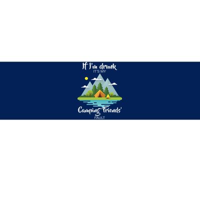 If I'm Drunk It's My Camping Friends Fault Bumper Sticker