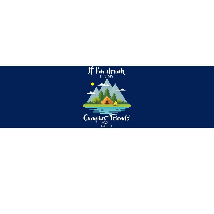 If I'm Drunk It's My Camping Friends Fault Bumper Sticker