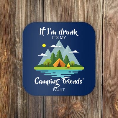 If I'm Drunk It's My Camping Friends Fault Coaster