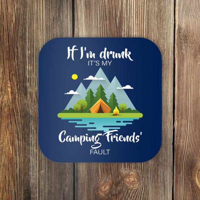 If I'm Drunk It's My Camping Friends Fault Coaster