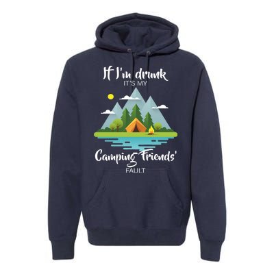 If I'm Drunk It's My Camping Friends Fault Premium Hoodie