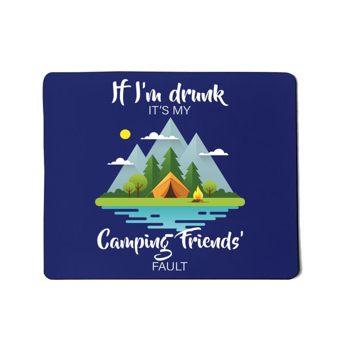 If I'm Drunk It's My Camping Friends Fault Mousepad