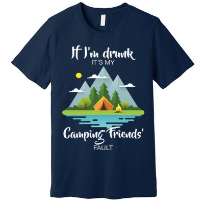 If I'm Drunk It's My Camping Friends Fault Premium T-Shirt