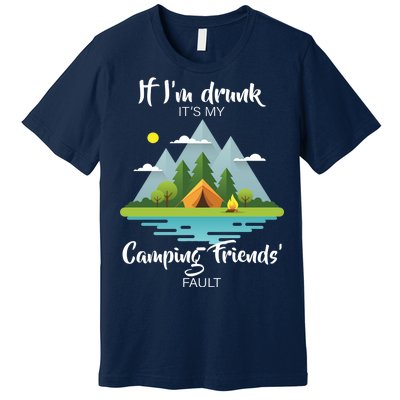 If I'm Drunk It's My Camping Friends Fault Premium T-Shirt