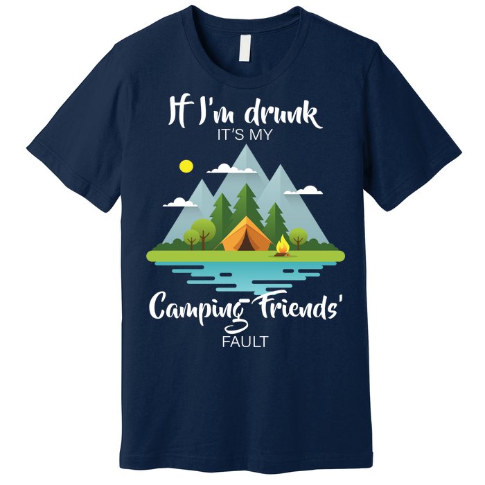 If I'm Drunk It's My Camping Friends Fault Premium T-Shirt