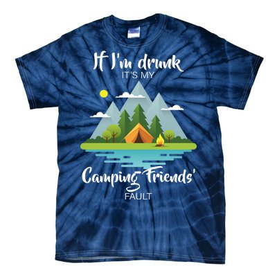 If I'm Drunk It's My Camping Friends Fault Tie-Dye T-Shirt