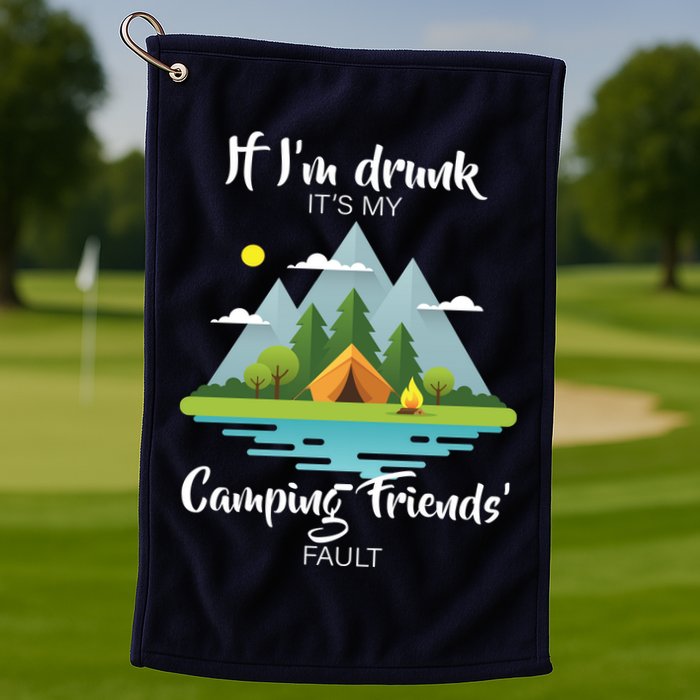 If I'm Drunk It's My Camping Friends Fault Golf Towel