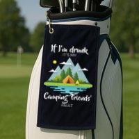 If I'm Drunk It's My Camping Friends Fault Golf Towel